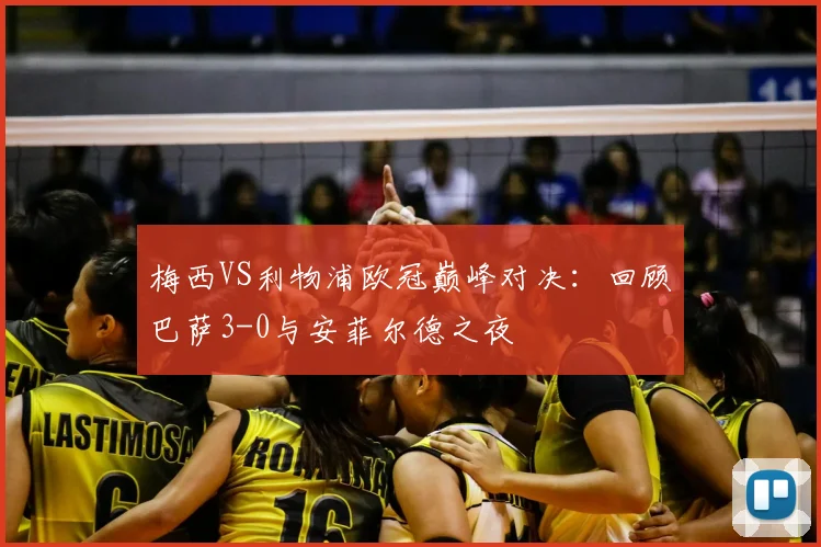 梅西VS利物浦欧冠巅峰对决：回顾巴萨3-0与安菲尔德之夜