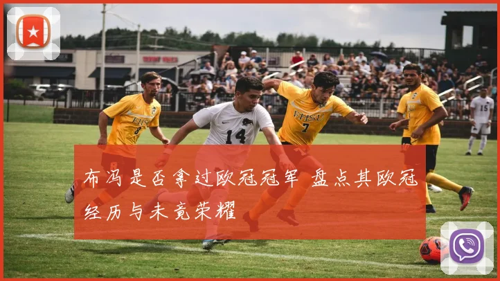 布冯是否拿过欧冠冠军 盘点其欧冠经历与未竟荣耀